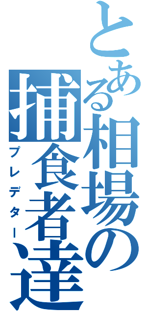 とある相場の捕食者達（プレデター）