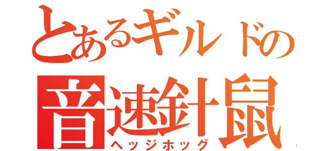 とあるギルドの音速針鼠（ヘッジホッグ）