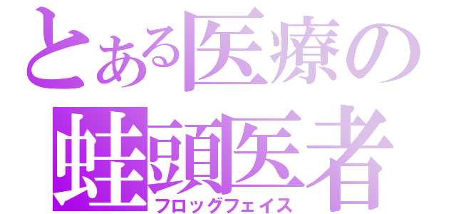 とある医療の蛙頭医者（フロッグフェイス）