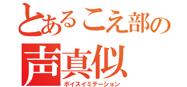 とあるこえ部の声真似（ボイスイミテーション）