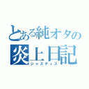 とある純オタの炎上日記（ジャスティス）