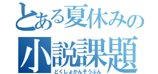 とある夏休みの小説課題（どくしょかんそうぶん）