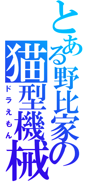 とある野比家の猫型機械（ドラえもん）