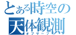 とある時空の天体観測（オブザーブ）