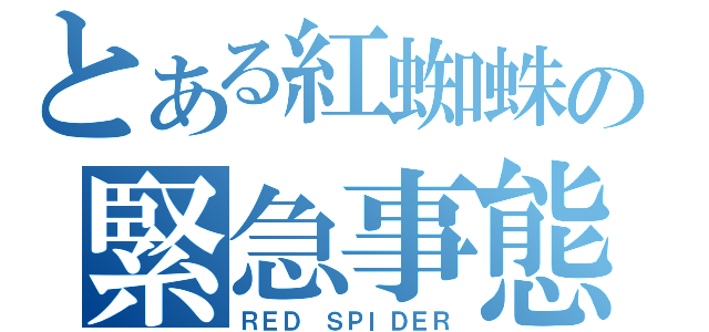 とある紅蜘蛛の緊急事態（ＲＥＤ ＳＰＩＤＥＲ）