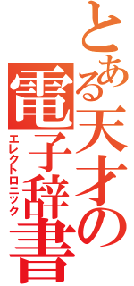 とある天才の電子辞書（エレクトロニック）