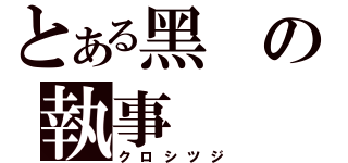 とある黑の執事（クロシツジ）