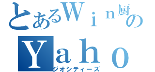 とあるＷｉｎ厨のＹａｈｏｏ！（ジオシティーズ）