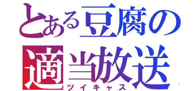 とある豆腐の適当放送（ツイキャス）