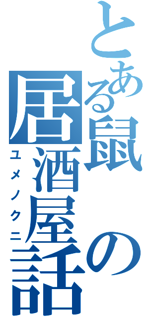 とある鼠の居酒屋話（ユメノクニ）