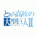 とある高校の大型巨人Ⅱ（ジャイアント）