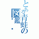 とある青蛙の図鑑（俊業）