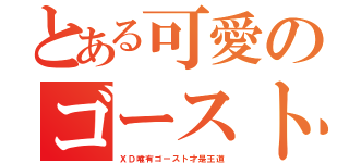 とある可愛のゴースト（ＸＤ唯有ゴースト才是王道）