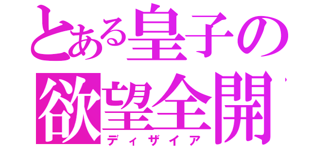 とある皇子の欲望全開（ディザイア）