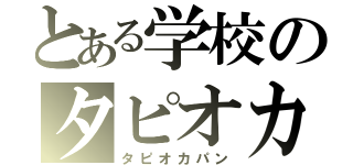 とある学校のタピオカ（タピオカパン）