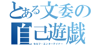 とある文委の自己遊戯者（セルフ・エンターテイナー）