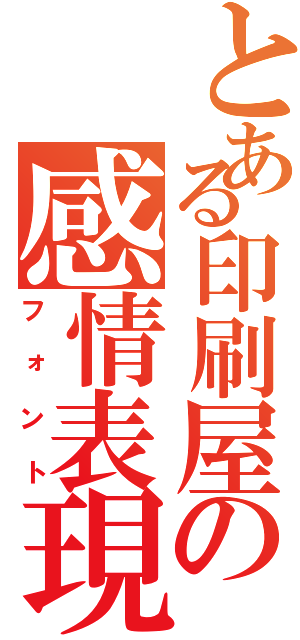 とある印刷屋の感情表現（フォント）