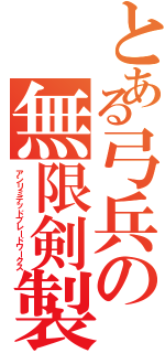 とある弓兵の無限剣製（アンリミテッドブレードワークス）