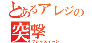 とあるアレジの突撃（ヤシャスィーン）