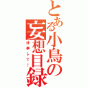 とある小鳥の妄想目録（仕事して！）