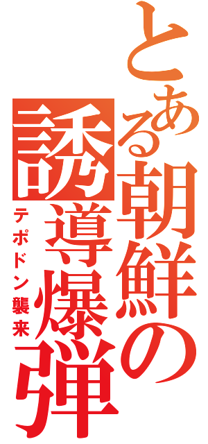 とある朝鮮の誘導爆弾（テポドン襲来）