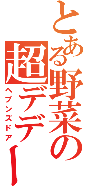 とある野菜の超デデーン砲（ヘブンズドア）