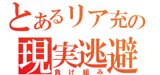 とあるリア充の現実逃避（負け組み）