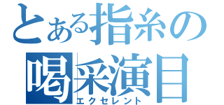 とある指糸の喝采演目（エクセレント）