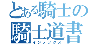 とある騎士の騎士道書（インデックス）