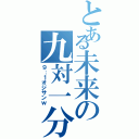 とある未来の九対一分（９：１オジサンｗ）