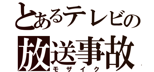 とあるテレビの放送事故（モザイク）