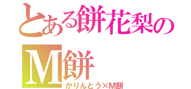 とある餅花梨のＭ餅（かりんとう×Ｍ餅）