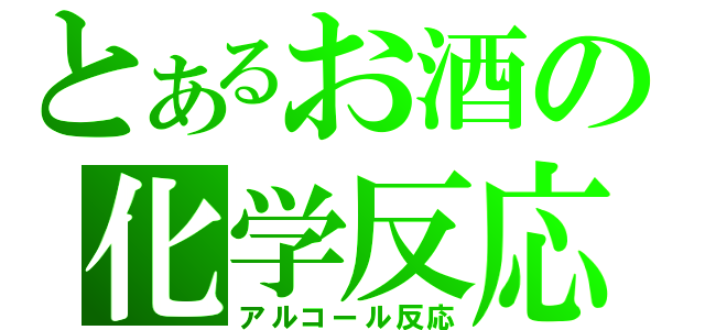 とあるお酒の化学反応（アルコール反応）