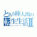 とある棒人間の転生生活Ⅱ（リボーンインアナザーワールド）