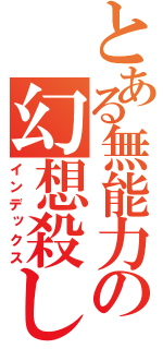 とある無能力の幻想殺し（インデックス）