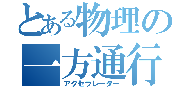 とある物理の一方通行（アクセラレーター）