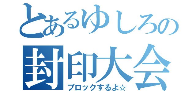 とあるゆしろの封印大会（ブロックするよ☆）