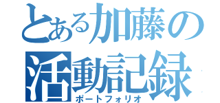 とある加藤の活動記録（ポートフォリオ）