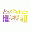 とある為什麼の神秘傳奇Ⅱ（どうして）