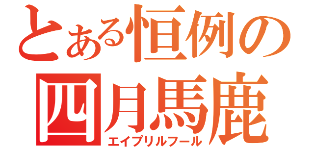 とある恒例の四月馬鹿（エイプリルフール）