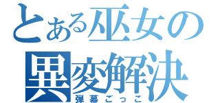 とある巫女の異変解決（弾幕ごっこ）