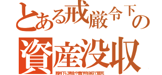 とある戒厳令下の資産没収（戦時下に預金や農作物没収で餓死）