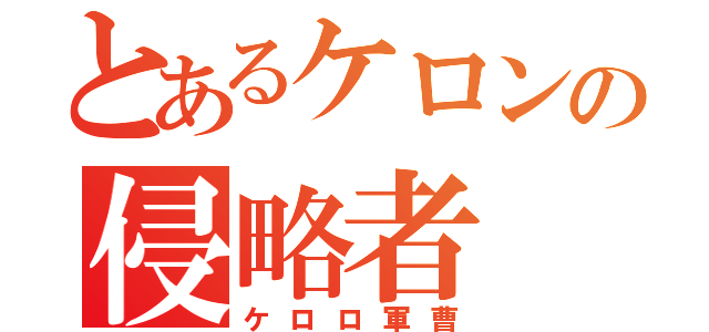 とあるケロンの侵略者（ケロロ軍曹）