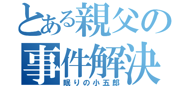 とある親父の事件解決（眠りの小五郎）