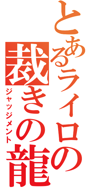 とあるライロの裁きの龍（ジャッジメント）