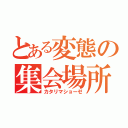 とある変態の集会場所（カタリマショーゼ）