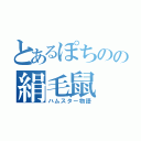 とあるぽちのの絹毛鼠（ハムスター物語）