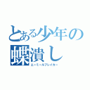 とある少年の蝶潰し（エーミールブレイカー）