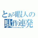 とある暇人の駄作連発（さっきからすみませんね（陳謝））