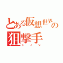 とある仮想世界の狙撃手（シノン）